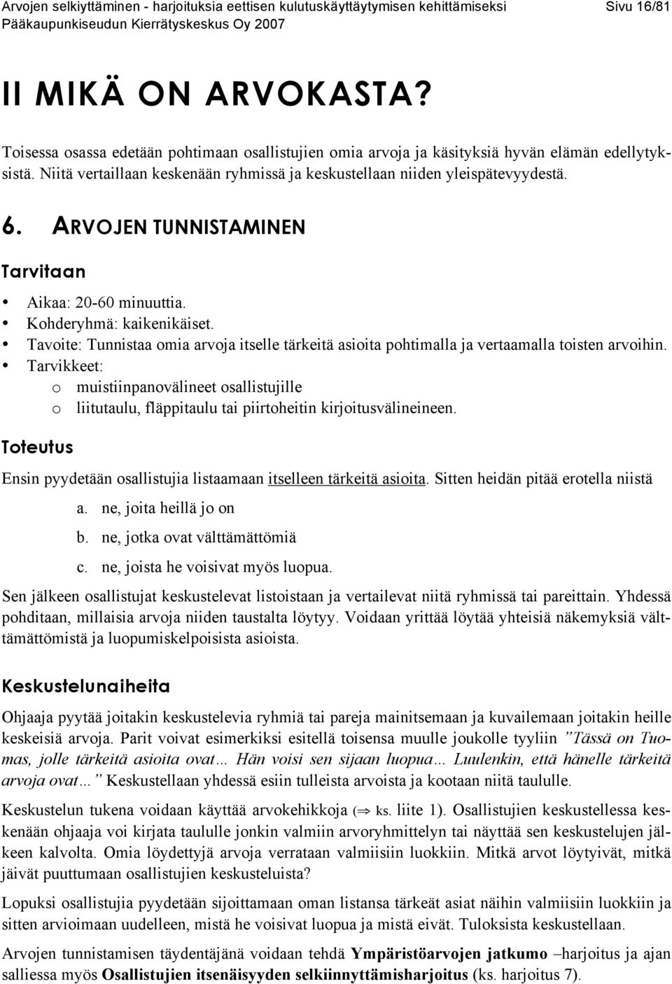 ARVOJEN TUNNISTAMINEN Tarvitaan Aikaa: 20-60 minuuttia. Kohderyhmä: kaikenikäiset. Tavoite: Tunnistaa omia arvoja itselle tärkeitä asioita pohtimalla ja vertaamalla toisten arvoihin.