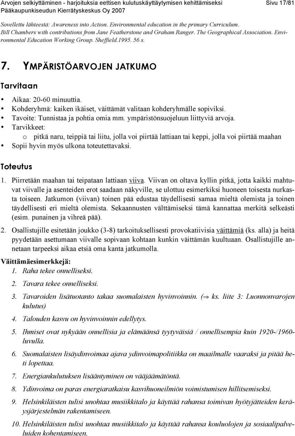 YMPÄRISTÖARVOJEN JATKUMO Tarvitaan Aikaa: 20-60 minuuttia. Kohderyhmä: kaiken ikäiset, väittämät valitaan kohderyhmälle sopiviksi. Tavoite: Tunnistaa ja pohtia omia mm.