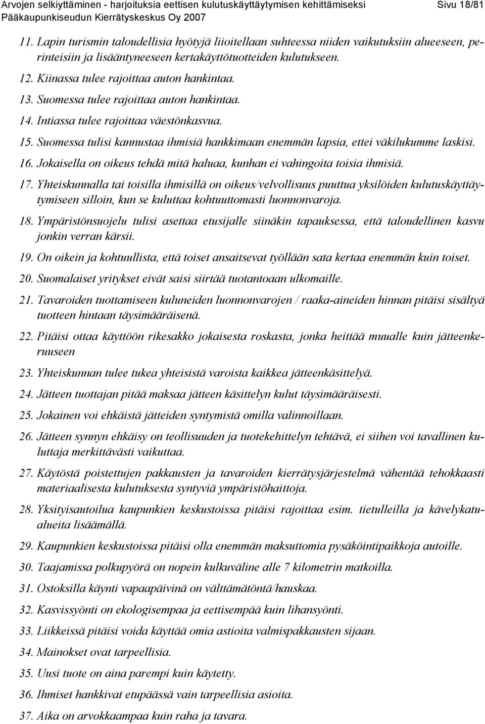 Kiinassa tulee rajoittaa auton hankintaa. 13. Suomessa tulee rajoittaa auton hankintaa. 14. Intiassa tulee rajoittaa väestönkasvua. 15.