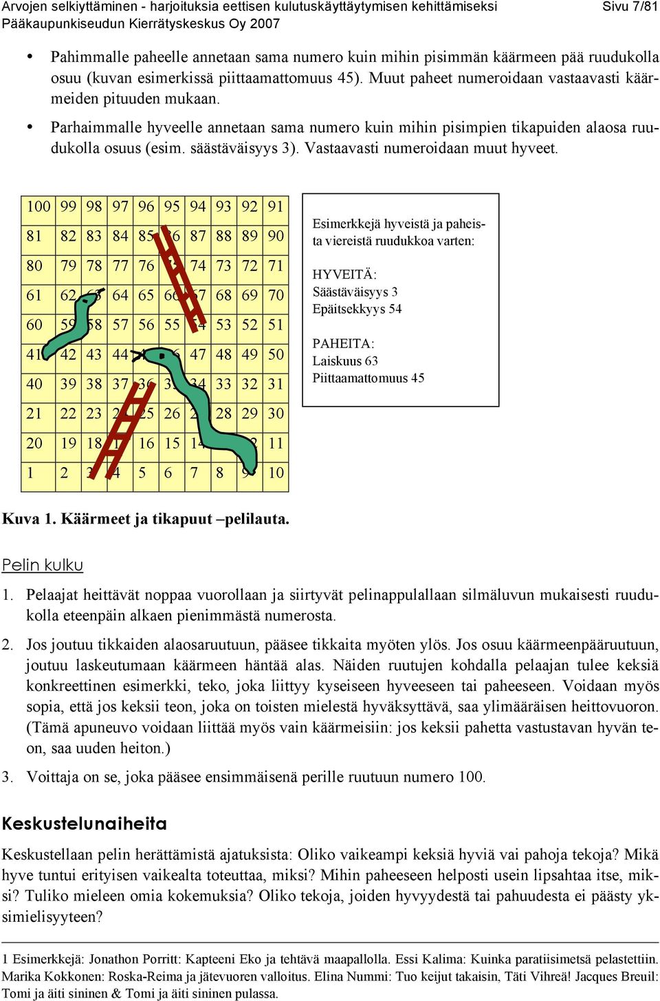 Parhaimmalle hyveelle annetaan sama numero kuin mihin pisimpien tikapuiden alaosa ruudukolla osuus (esim. säästäväisyys 3). Vastaavasti numeroidaan muut hyveet.