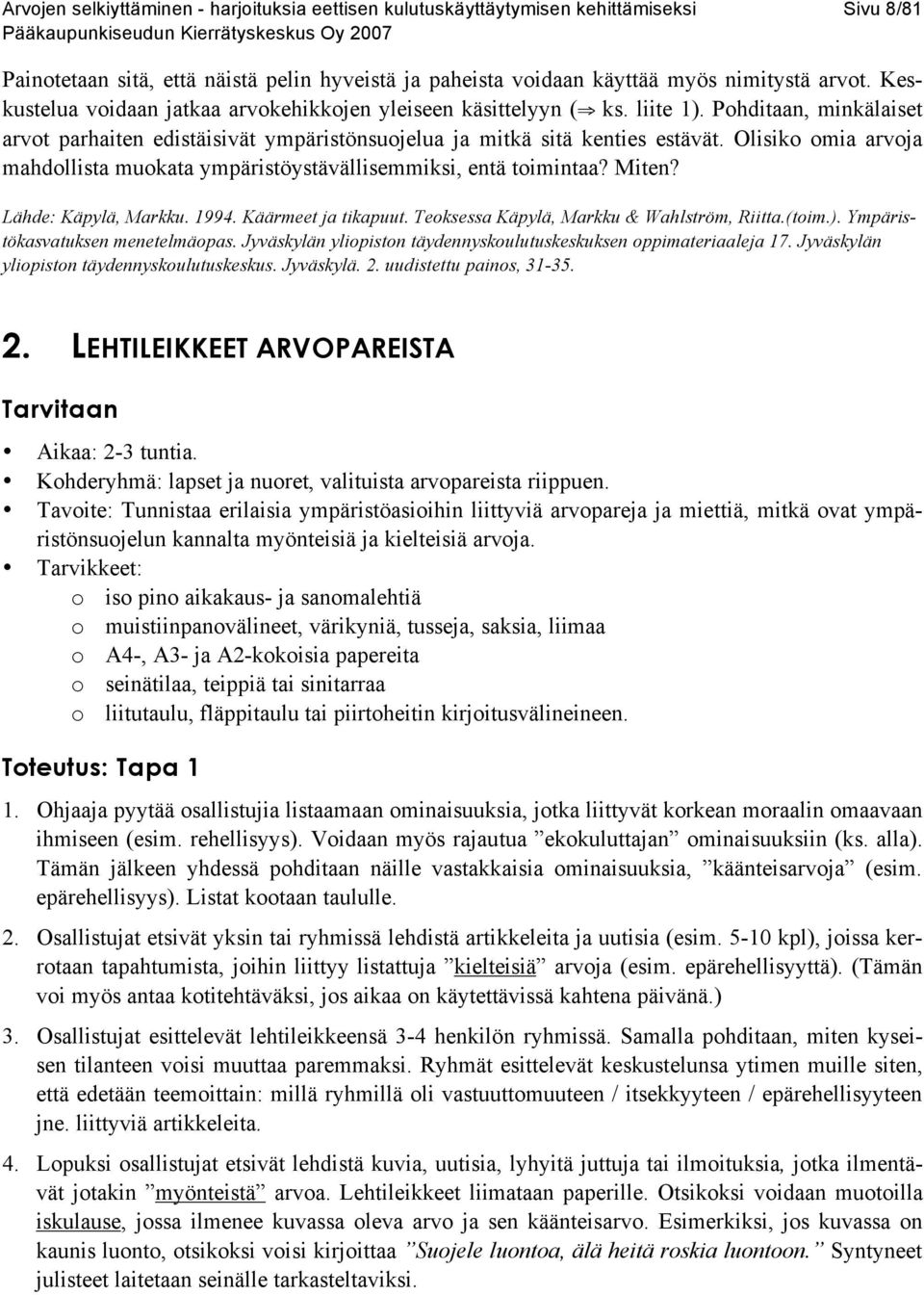 Olisiko omia arvoja mahdollista muokata ympäristöystävällisemmiksi, entä toimintaa? Miten? Lähde: Käpylä, Markku. 1994. Käärmeet ja tikapuut. Teoksessa Käpylä, Markku & Wahlström, Riitta.(toim.).