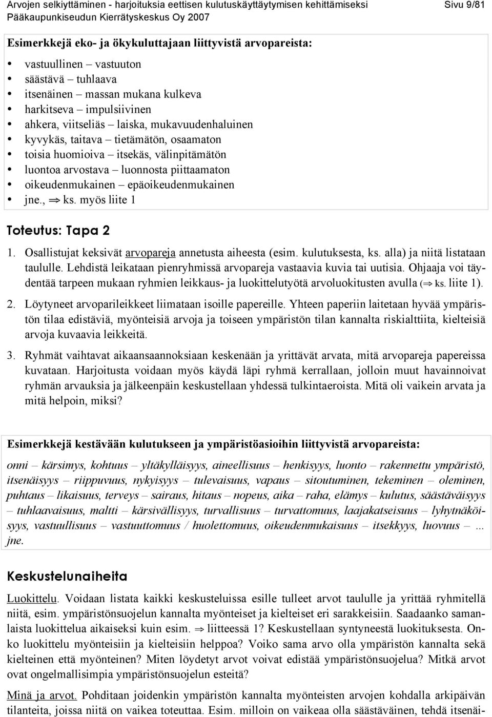 arvostava luonnosta piittaamaton oikeudenmukainen epäoikeudenmukainen jne., ks. myös liite 1 Toteutus: Tapa 2 1. Osallistujat keksivät arvopareja annetusta aiheesta (esim. kulutuksesta, ks.