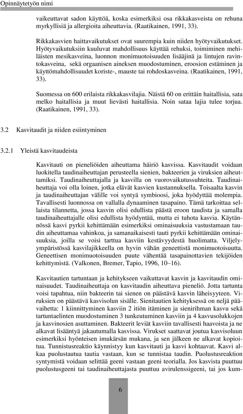 Hyötyvaikutuksiin kuuluvat mahdollisuus käyttää rehuksi, toimiminen mehiläisten mesikasveina, luonnon monimuotoisuuden lisääjinä ja lintujen ravintokasveina, sekä orgaanisen aineksen muodostuminen,