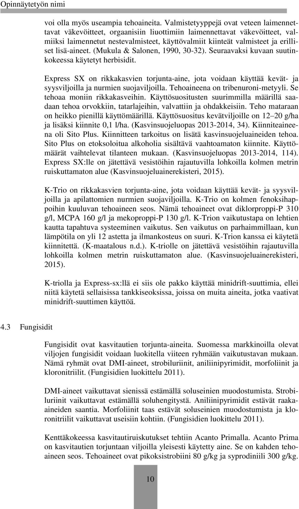 lisä-aineet. (Mukula & Salonen, 1990, 30-32). Seuraavaksi kuvaan suutinkokeessa käytetyt herbisidit.