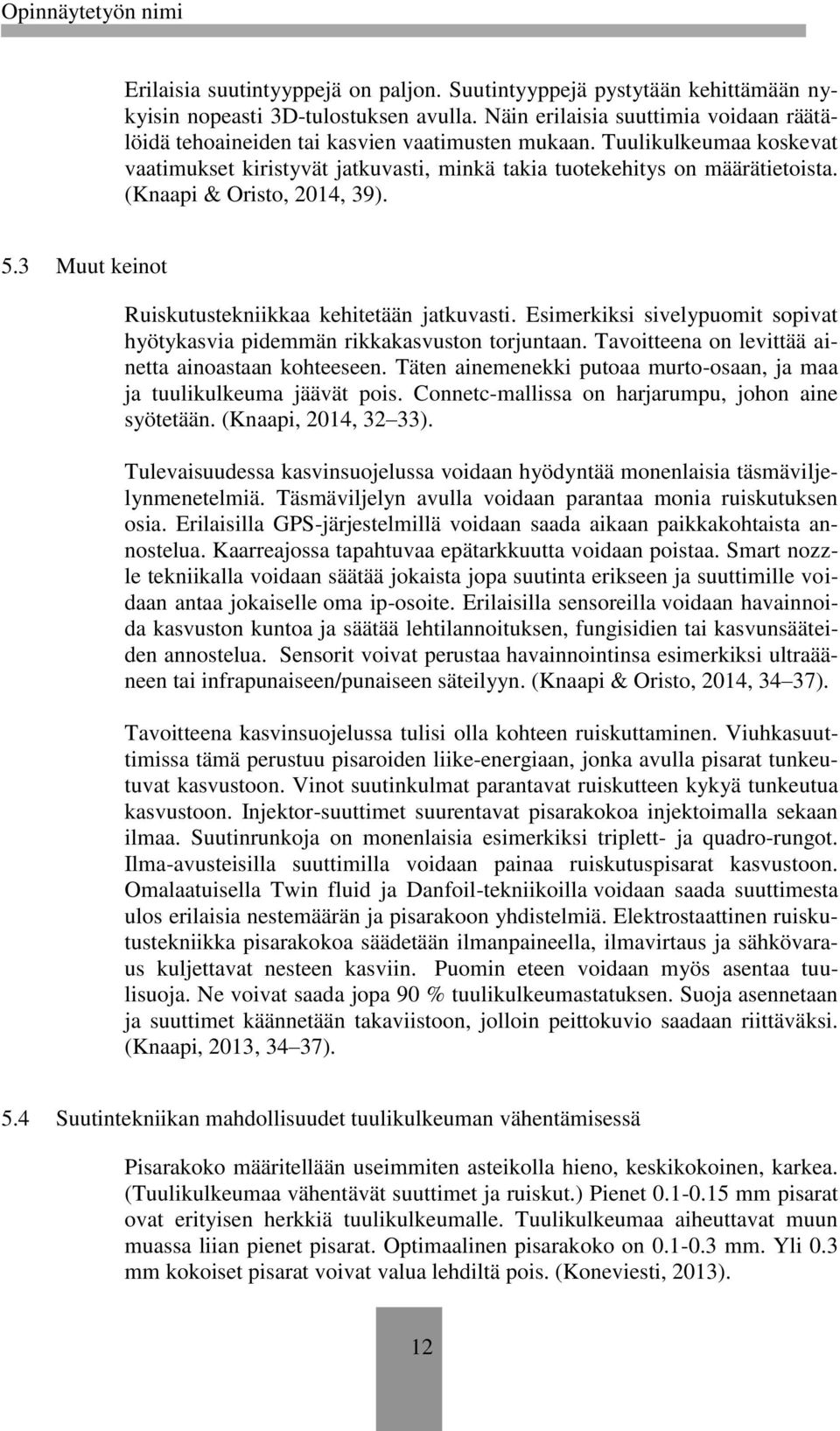 (Knaapi & Oristo, 2014, 39). 5.3 Muut keinot Ruiskutustekniikkaa kehitetään jatkuvasti. Esimerkiksi sivelypuomit sopivat hyötykasvia pidemmän rikkakasvuston torjuntaan.