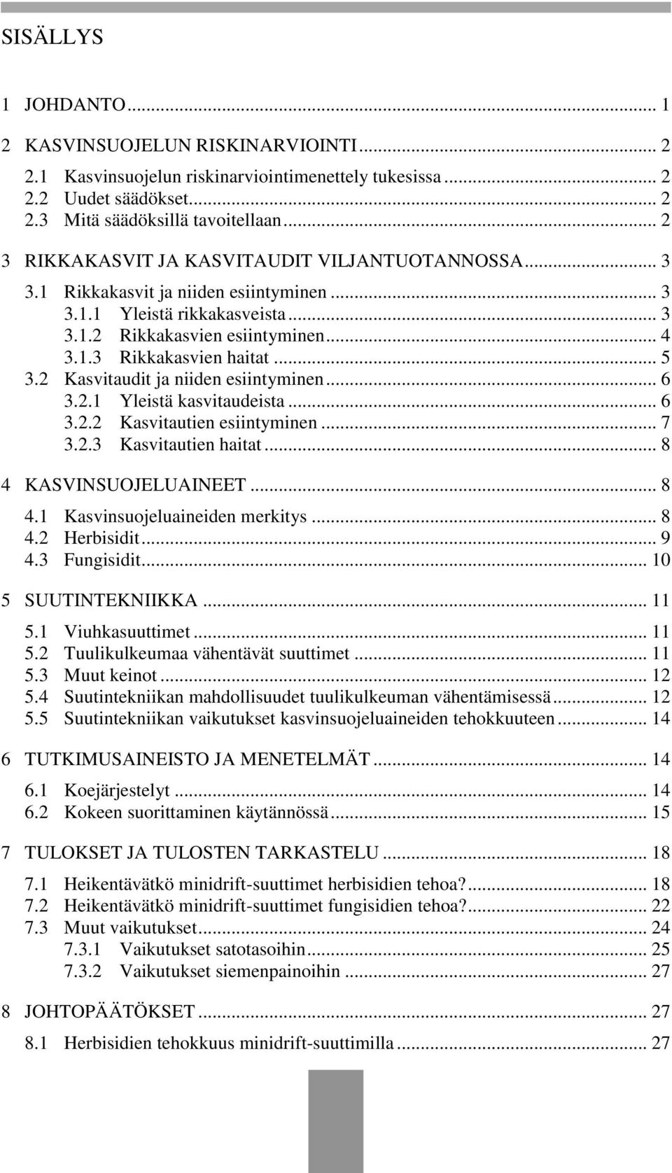 .. 5 3.2 Kasvitaudit ja niiden esiintyminen... 6 3.2.1 Yleistä kasvitaudeista... 6 3.2.2 Kasvitautien esiintyminen... 7 3.2.3 Kasvitautien haitat... 8 4 KASVINSUOJELUAINEET... 8 4.1 Kasvinsuojeluaineiden merkitys.