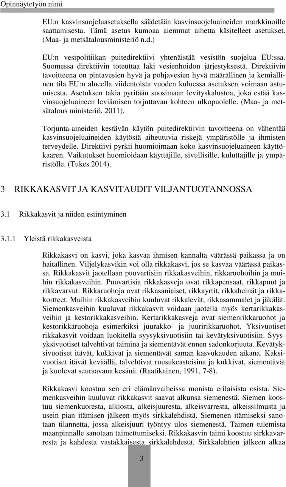 Direktiivin tavoitteena on pintavesien hyvä ja pohjavesien hyvä määrällinen ja kemiallinen tila EU:n alueella viidentoista vuoden kuluessa asetuksen voimaan astumisesta.