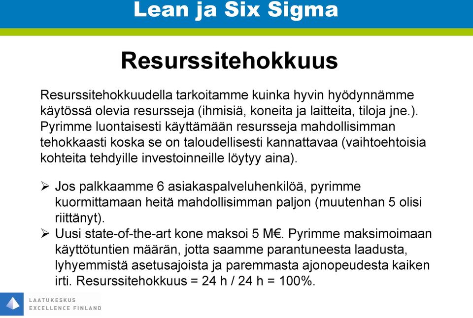 aina). Jos palkkaamme 6 asiakaspalveluhenkilöä, pyrimme kuormittamaan heitä mahdollisimman paljon (muutenhan 5 olisi riittänyt). Uusi state-of-the-art kone maksoi 5 M.