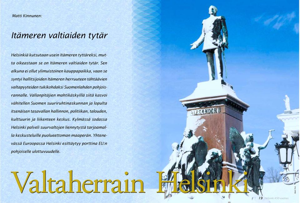 Vallanpitäjien mahtikäskyillä siitä kasvoi vähitellen Suomen suuriruhtinaskunnan ja lopulta itsenäisen tasavallan hallinnon, politiikan, talouden, kulttuurin ja liikenteen keskus.