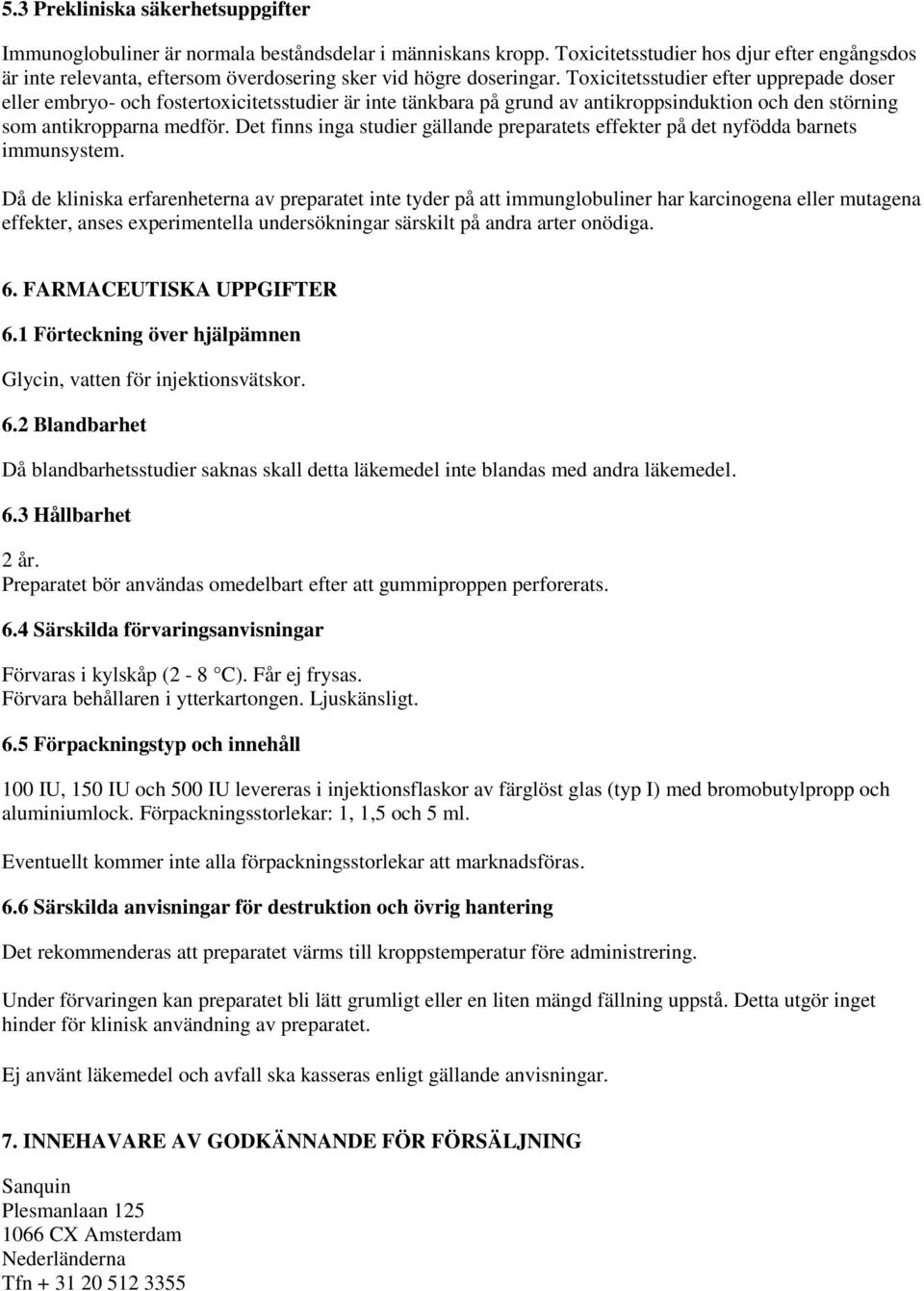 Toxicitetsstudier efter upprepade doser eller embryo- och fostertoxicitetsstudier är inte tänkbara på grund av antikroppsinduktion och den störning som antikropparna medför.