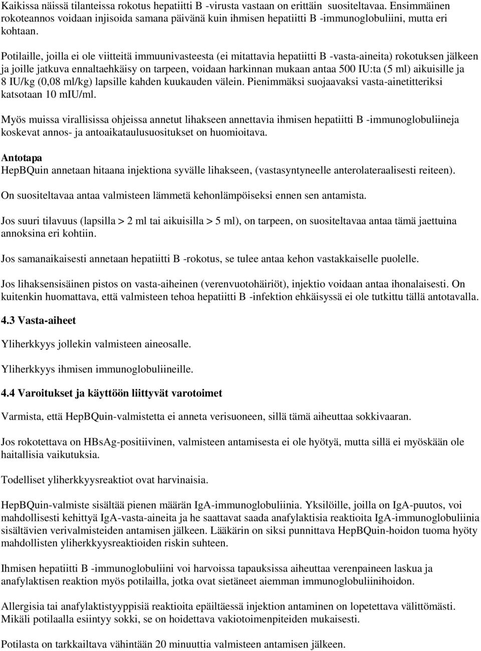 Potilaille, joilla ei ole viitteitä immuunivasteesta (ei mitattavia hepatiitti B -vasta-aineita) rokotuksen jälkeen ja joille jatkuva ennaltaehkäisy on tarpeen, voidaan harkinnan mukaan antaa 500