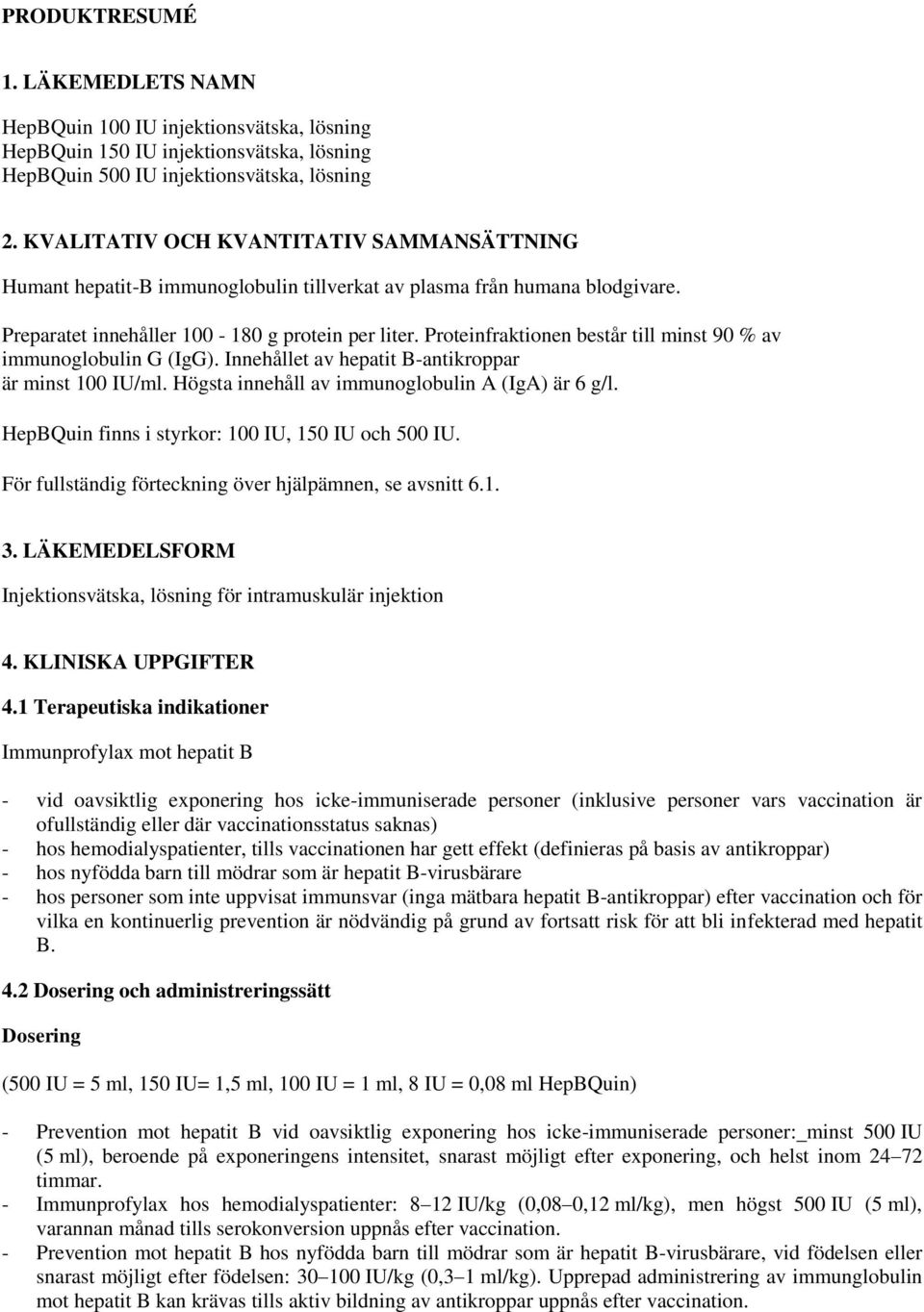 Proteinfraktionen består till minst 90 % av immunoglobulin G (IgG). Innehållet av hepatit B-antikroppar är minst 100 IU/ml. Högsta innehåll av immunoglobulin A (IgA) är 6 g/l.