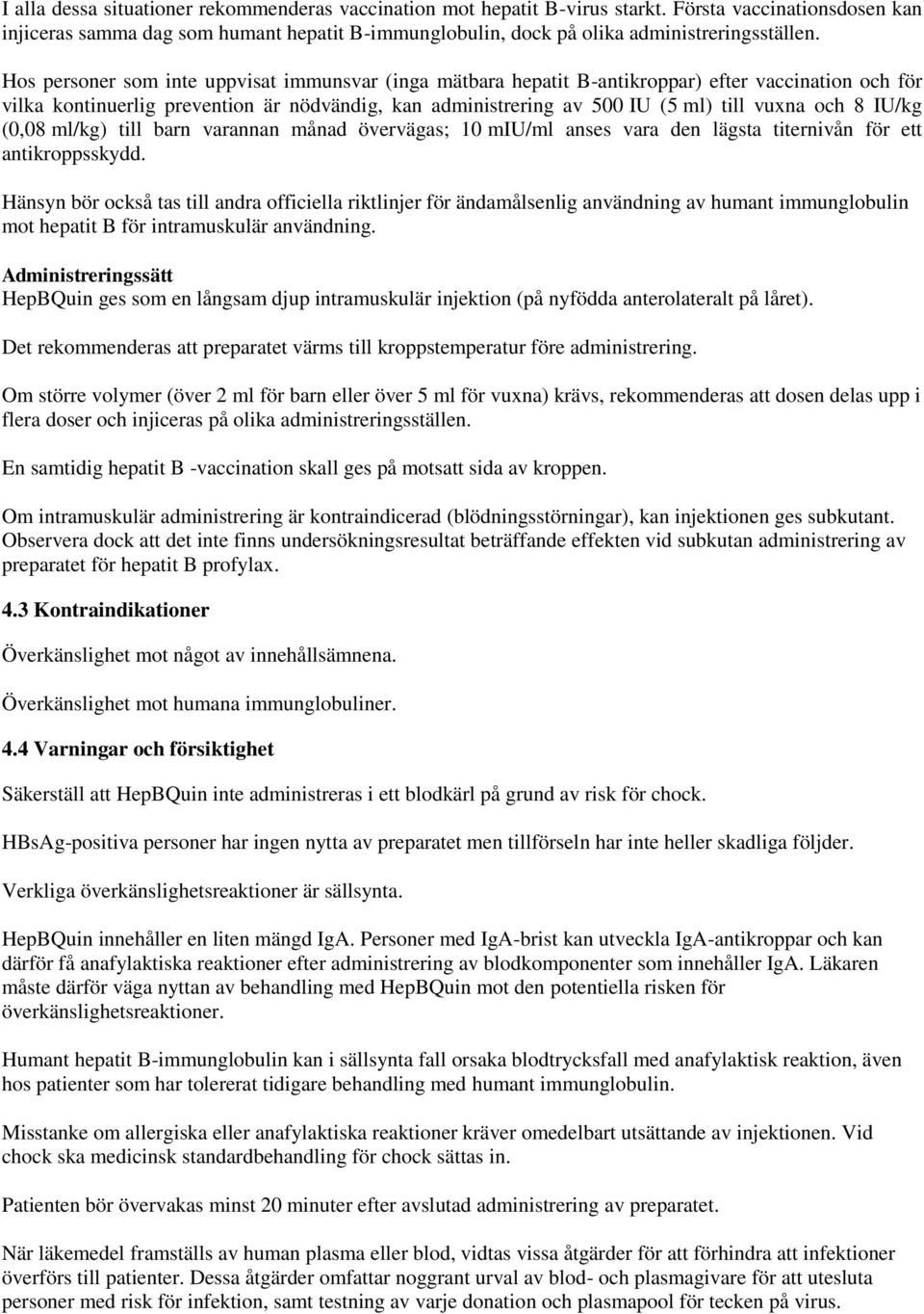 Hos personer som inte uppvisat immunsvar (inga mätbara hepatit B-antikroppar) efter vaccination och för vilka kontinuerlig prevention är nödvändig, kan administrering av 500 IU (5 ml) till vuxna och