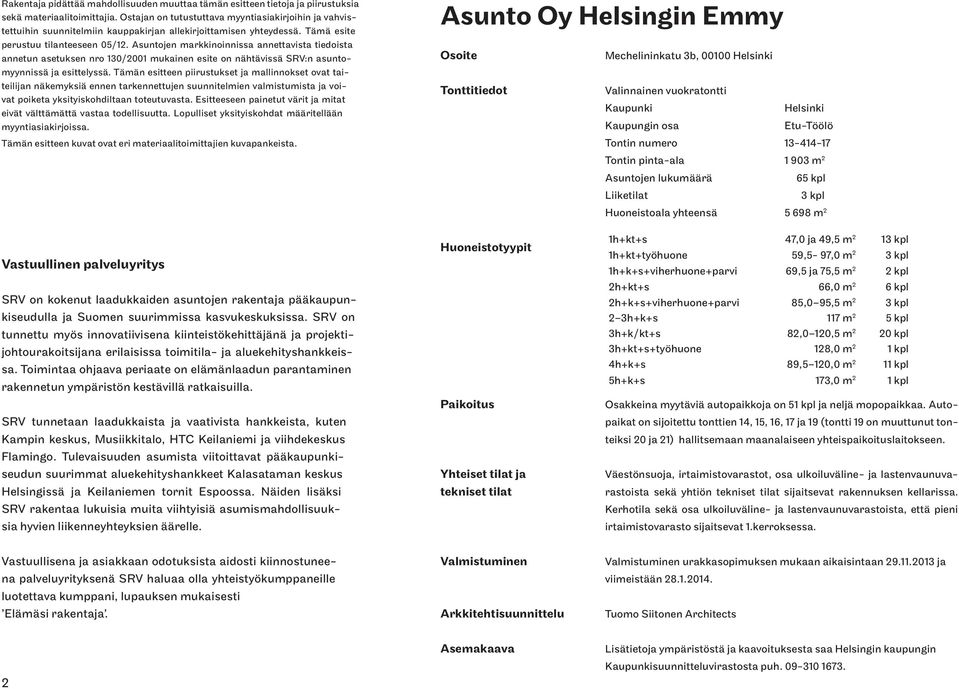 Asuntojen markkinoinnissa annettavista tiedoista annetun asetuksen nro 130/2001 mukainen esite on nähtävissä SRV:n asuntomyynnissä ja esittelyssä.