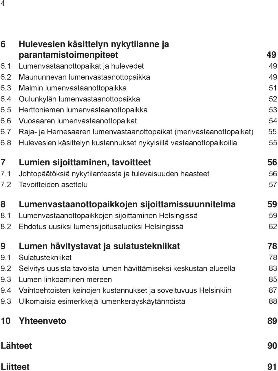 8 Hulevesien käsittelyn kustannukset nykyisillä vastaanottopaikoilla 55 7 Lumien sijoittaminen, tavoitteet 56 7.1 Johtopäätöksiä nykytilanteesta ja tulevaisuuden haasteet 56 7.