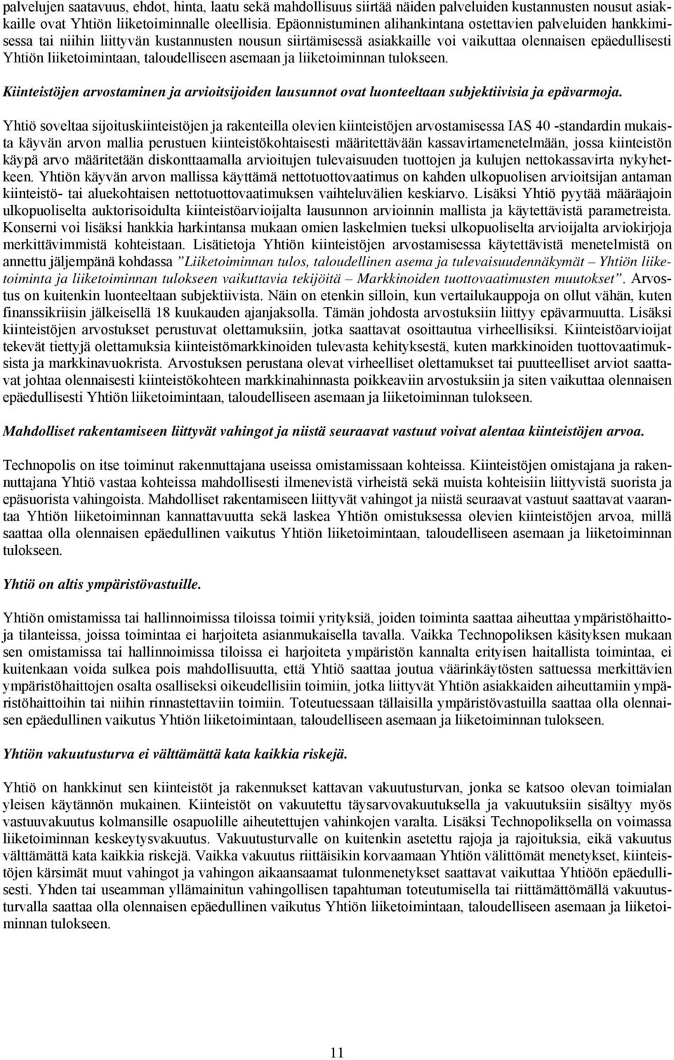 taloudelliseen asemaan ja liiketoiminnan tulokseen. Kiinteistöjen arvostaminen ja arvioitsijoiden lausunnot ovat luonteeltaan subjektiivisia ja epävarmoja.