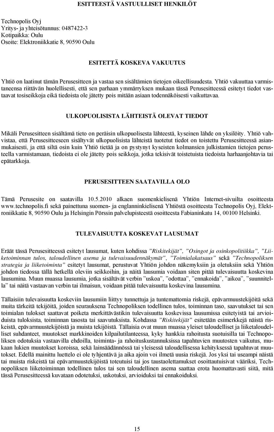 Yhtiö vakuuttaa varmistaneensa riittävän huolellisesti, että sen parhaan ymmärryksen mukaan tässä Perusesitteessä esitetyt tiedot vastaavat tosiseikkoja eikä tiedoista ole jätetty pois mitään asiaan