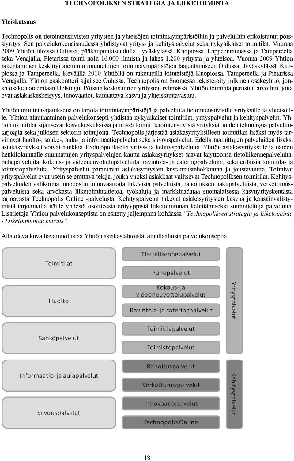 Vuonna 2009 Yhtiön tiloissa Oulussa, pääkaupunkiseudulla, Jyväskylässä, Kuopiossa, Lappeenrannassa ja Tampereella sekä Venäjällä, Pietarissa toimi noin 16.000 ihmistä ja lähes 1.