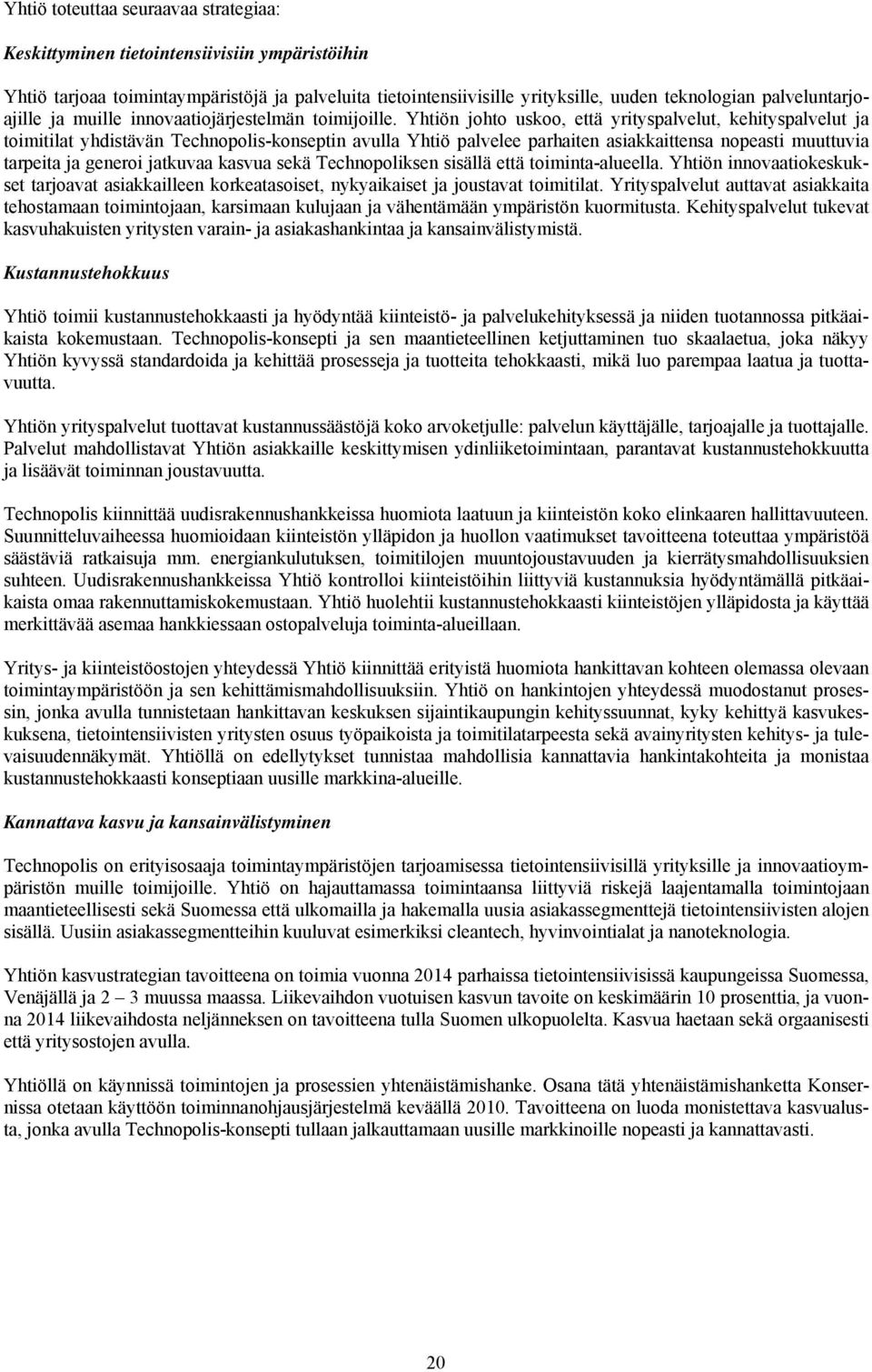 Yhtiön johto uskoo, että yrityspalvelut, kehityspalvelut ja toimitilat yhdistävän Technopolis-konseptin avulla Yhtiö palvelee parhaiten asiakkaittensa nopeasti muuttuvia tarpeita ja generoi jatkuvaa