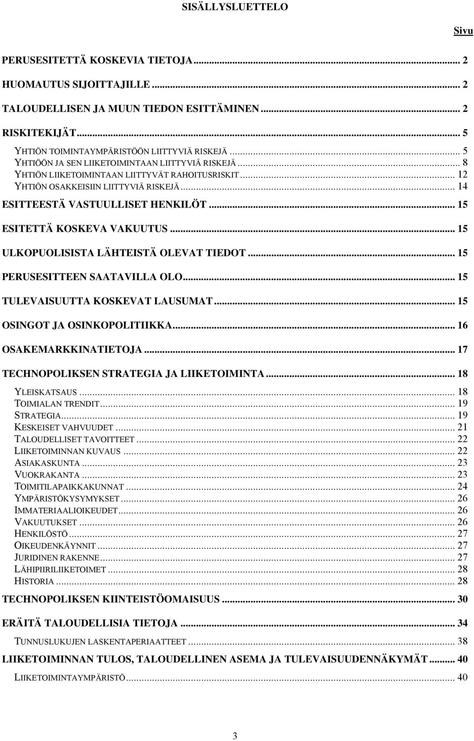 .. 15 ESITETTÄ KOSKEVA VAKUUTUS... 15 ULKOPUOLISISTA LÄHTEISTÄ OLEVAT TIEDOT... 15 PERUSESITTEEN SAATAVILLA OLO... 15 TULEVAISUUTTA KOSKEVAT LAUSUMAT... 15 OSINGOT JA OSINKOPOLITIIKKA.