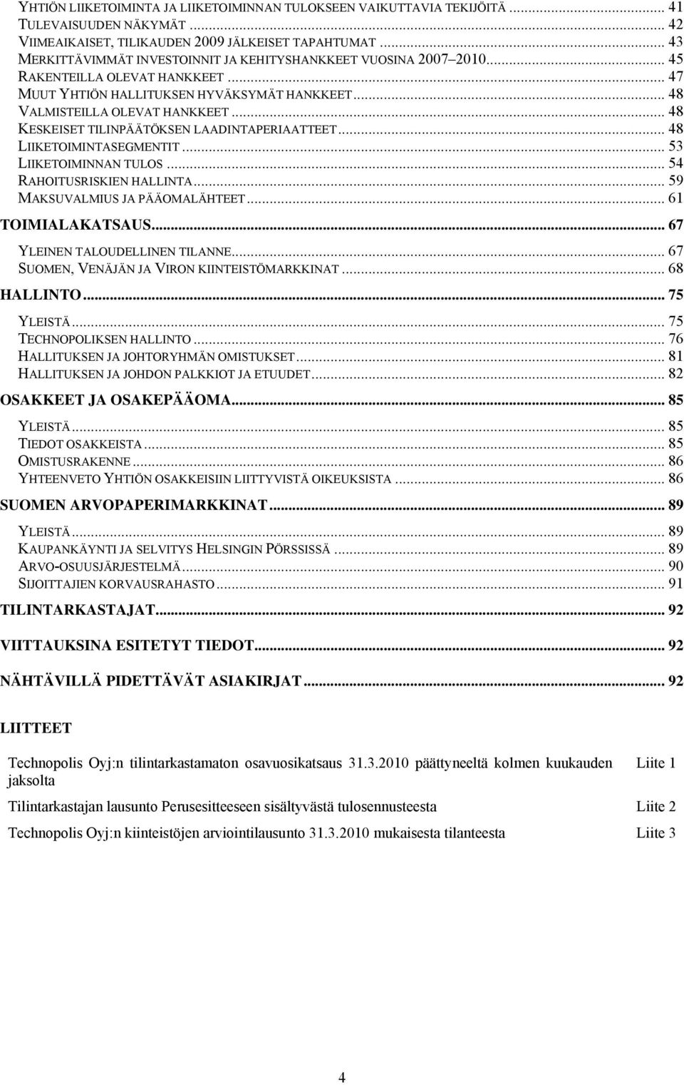 .. 48 KESKEISET TILINPÄÄTÖKSEN LAADINTAPERIAATTEET... 48 LIIKETOIMINTASEGMENTIT... 53 LIIKETOIMINNAN TULOS... 54 RAHOITUSRISKIEN HALLINTA... 59 MAKSUVALMIUS JA PÄÄOMALÄHTEET... 61 TOIMIALAKATSAUS.