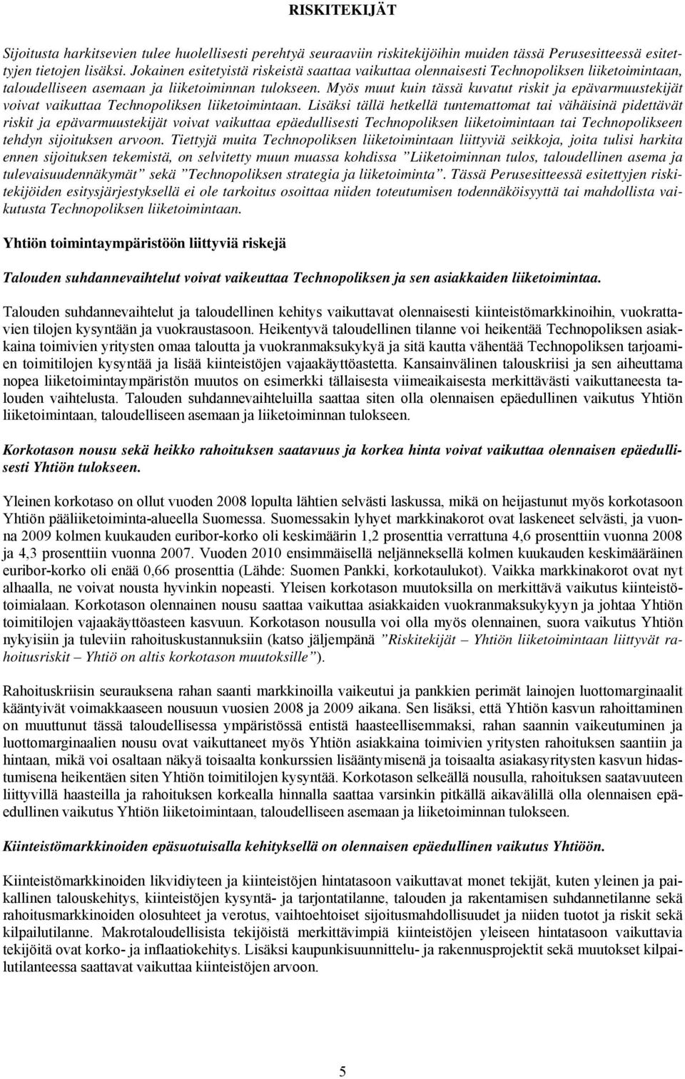 Myös muut kuin tässä kuvatut riskit ja epävarmuustekijät voivat vaikuttaa Technopoliksen liiketoimintaan.