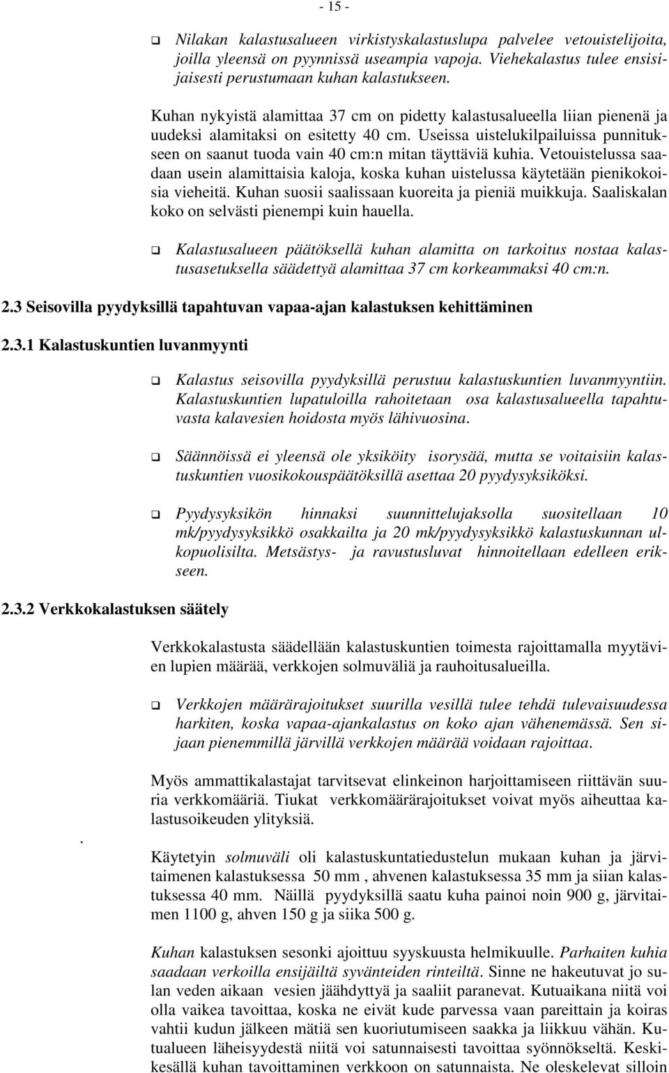 Useissa uistelukilpailuissa punnitukseen on saanut tuoda vain 40 cm:n mitan täyttäviä kuhia. Vetouistelussa saadaan usein alamittaisia kaloja, koska kuhan uistelussa käytetään pienikokoisia vieheitä.
