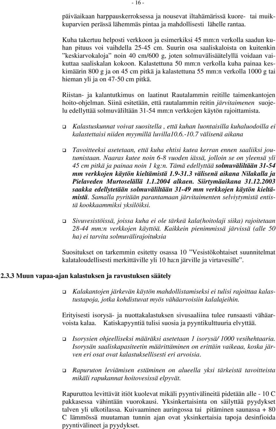 Suurin osa saaliskaloista on kuitenkin keskiarvokaloja noin 40 cm/600 g, joten solmuvälisäätelyllä voidaan vaikuttaa saaliskalan kokoon.