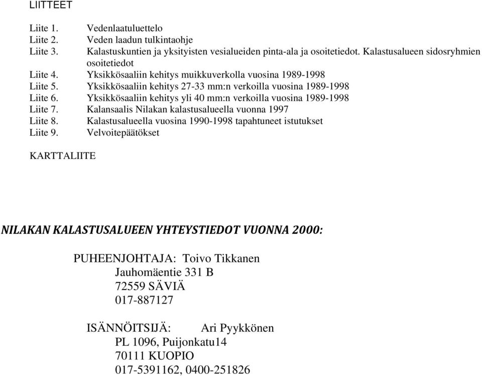 Yksikkösaaliin kehitys yli 40 mm:n verkoilla vuosina 1989-1998 Liite 7. Kalansaalis Nilakan kalastusalueella vuonna 1997 Liite 8. Liite 9.