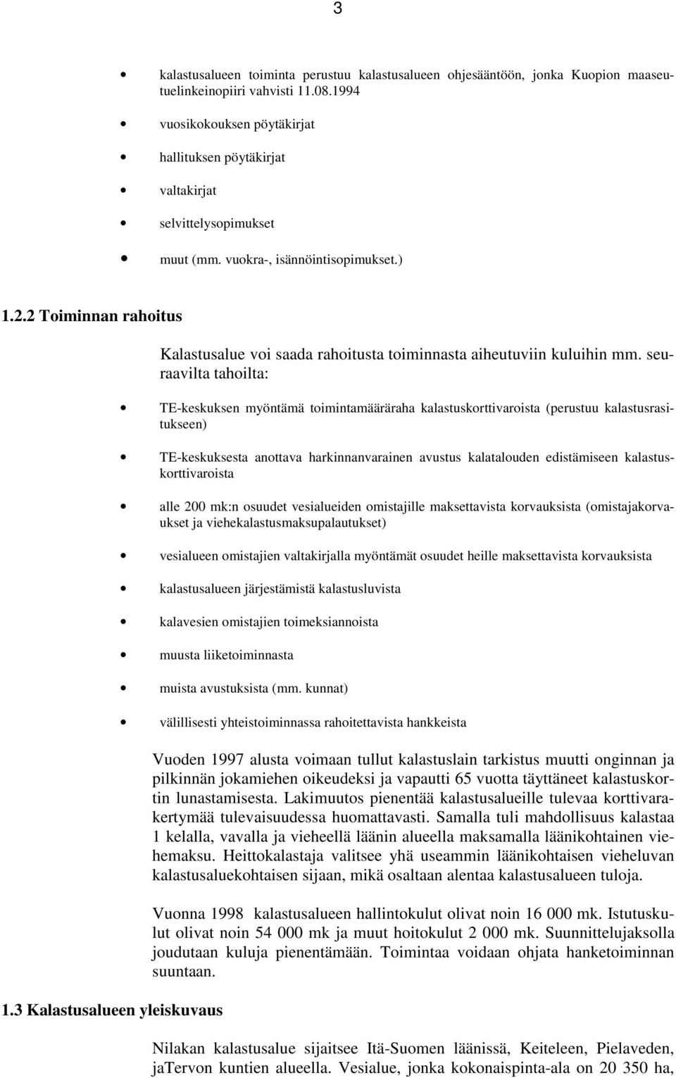 2 Toiminnan rahoitus Kalastusalue voi saada rahoitusta toiminnasta aiheutuviin kuluihin mm.