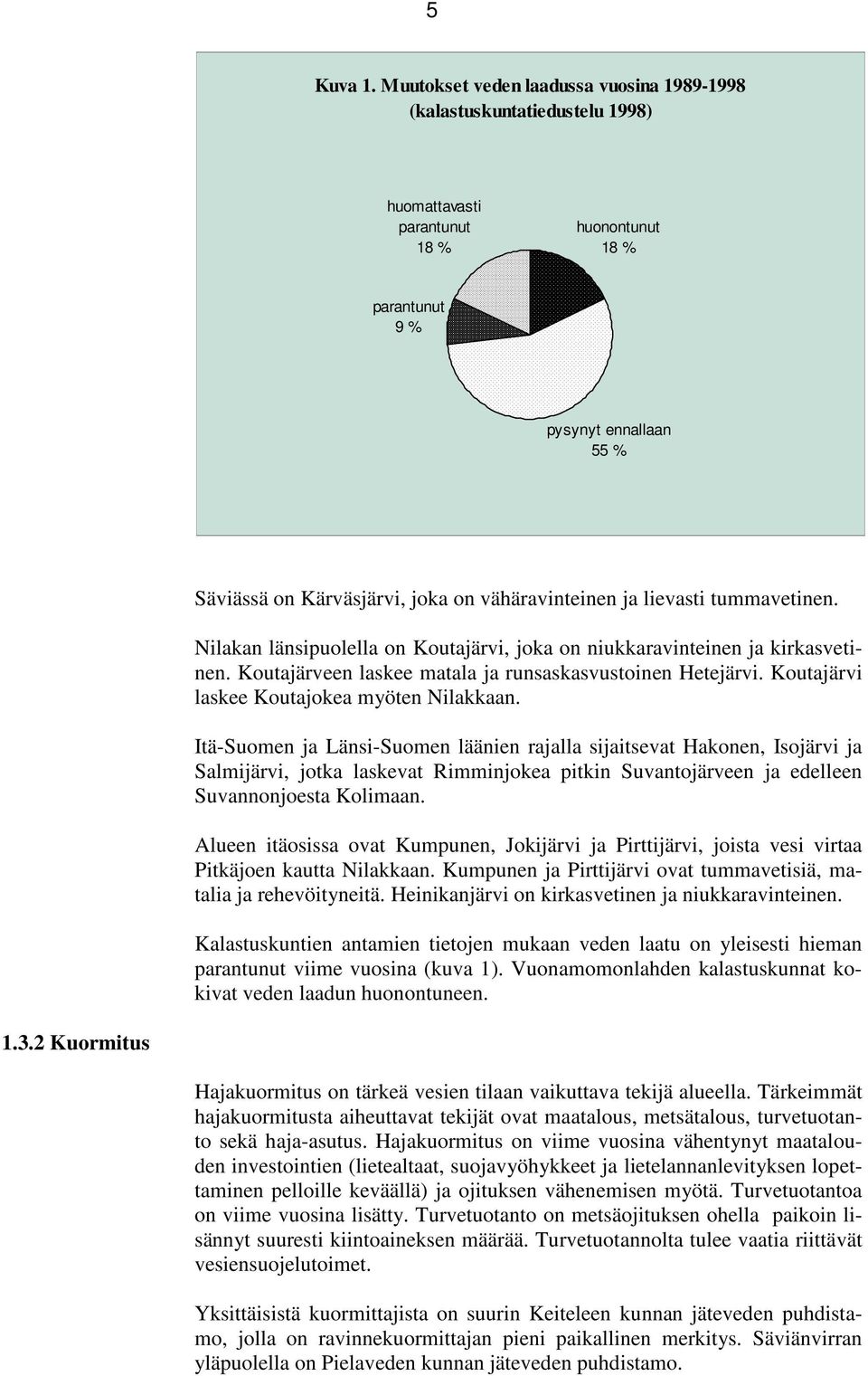 vähäravinteinen ja lievasti tummavetinen. Nilakan länsipuolella on Koutajärvi, joka on niukkaravinteinen ja kirkasvetinen. Koutajärveen laskee matala ja runsaskasvustoinen Hetejärvi.
