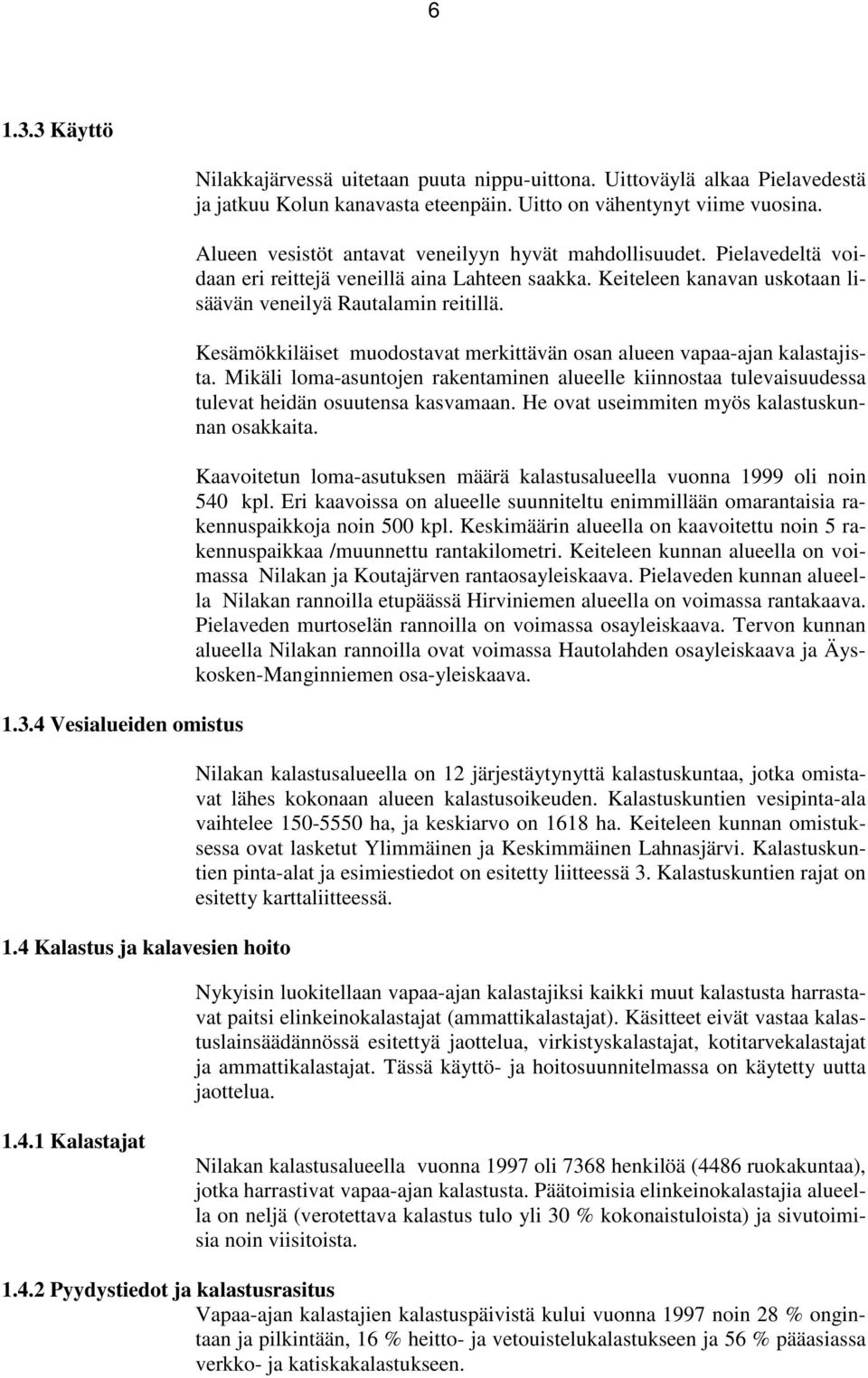 Keiteleen kanavan uskotaan lisäävän veneilyä Rautalamin reitillä. Kesämökkiläiset muodostavat merkittävän osan alueen vapaa-ajan kalastajista.