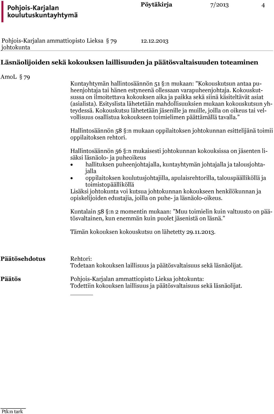 varapuheenjohtaja. Kokouskutsussa on ilmoitettava kokouksen aika ja paikka sekä siinä käsiteltävät asiat (asialista). Esityslista lähetetään mahdollisuuksien mukaan kokouskutsun yhteydessä.