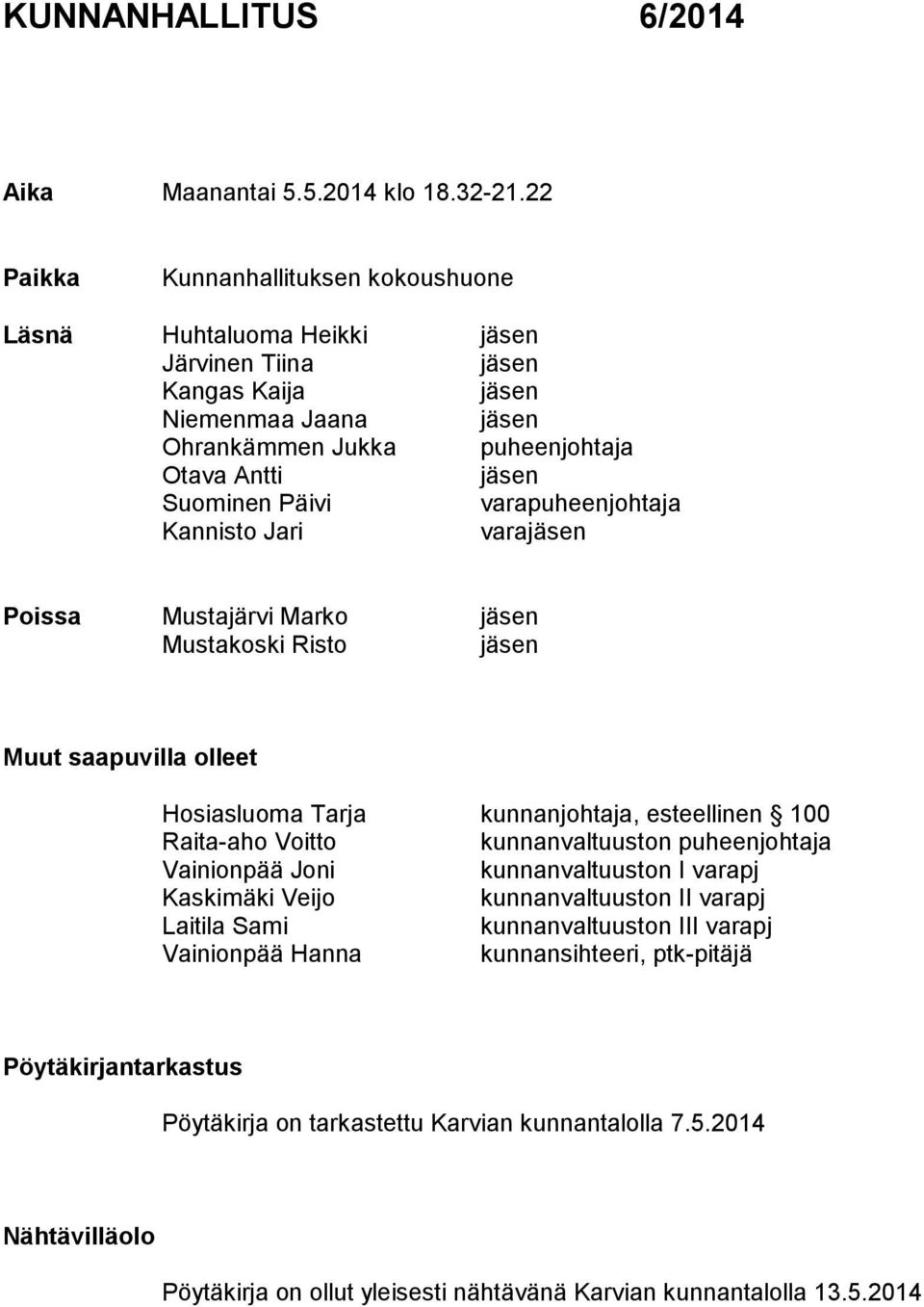 varapuheenjohtaja Kannisto Jari varajäsen Poissa Mustajärvi Marko jäsen Mustakoski Risto jäsen Muut saapuvilla olleet Hosiasluoma Tarja kunnanjohtaja, esteellinen 100 Raita-aho Voitto