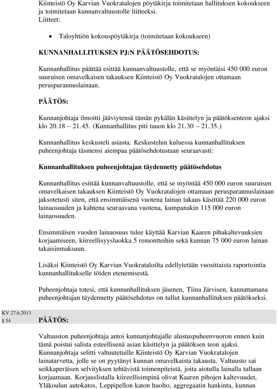 omavelkaisen takauksen Kiinteistö Oy Vuokratalojen ottamaan perusparannuslainaan. Kunnanjohtaja ilmoitti jääviytensä tämän pykälän käsittelyn ja päätöksenteon ajaksi klo 20.18 21.45.