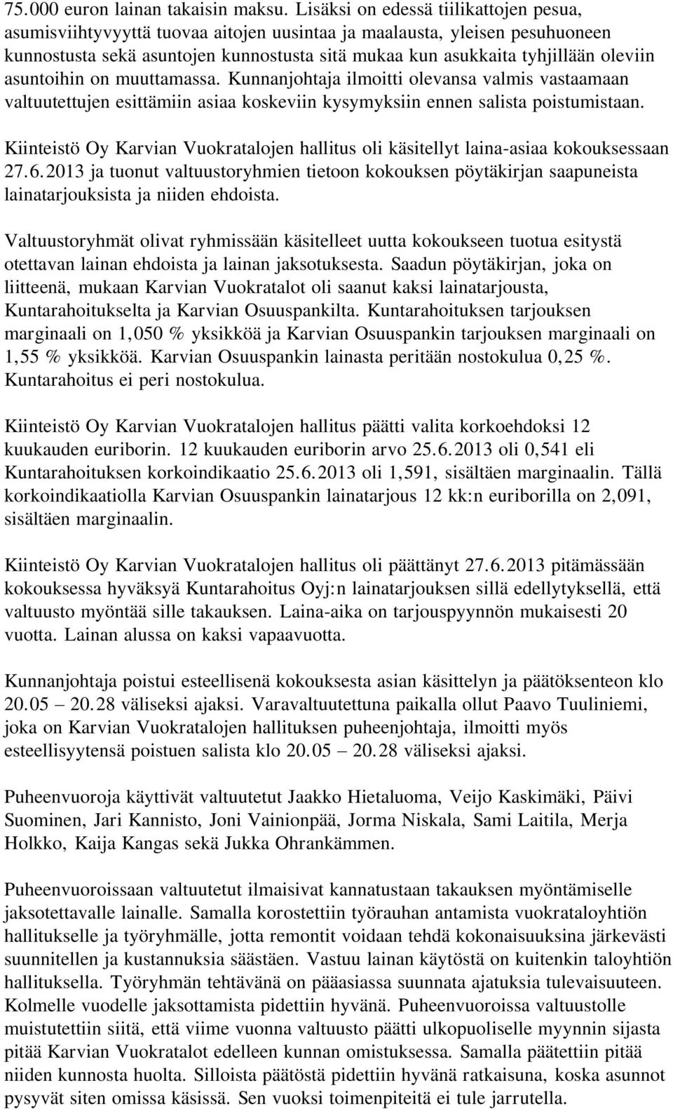 asuntoihin on muuttamassa. Kunnanjohtaja ilmoitti olevansa valmis vastaamaan valtuutettujen esittämiin asiaa koskeviin kysymyksiin ennen salista poistumistaan.