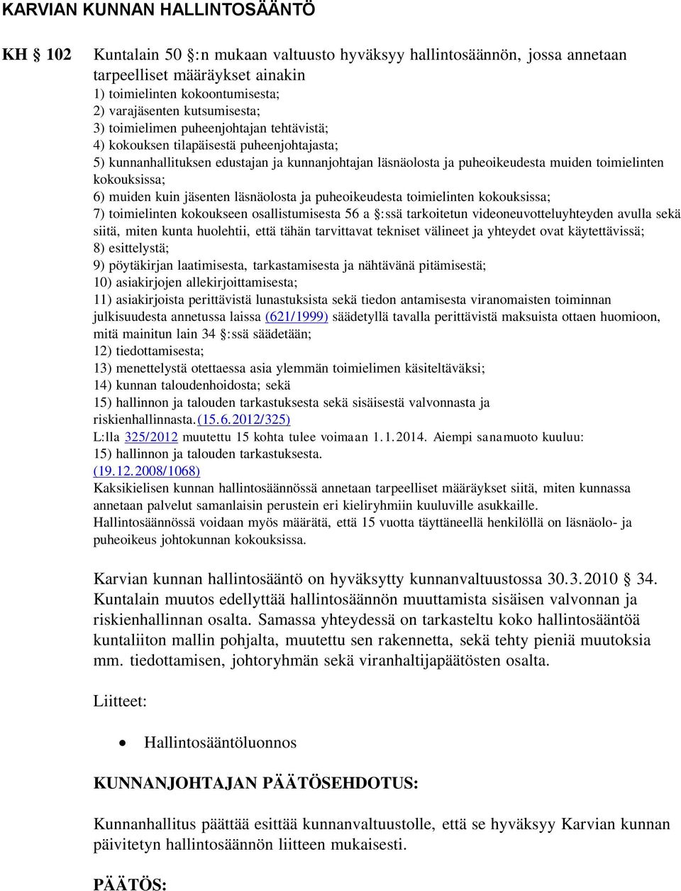 kokouksissa; 6) muiden kuin jäsenten läsnäolosta ja puheoikeudesta toimielinten kokouksissa; 7) toimielinten kokoukseen osallistumisesta 56 a :ssä tarkoitetun videoneuvotteluyhteyden avulla sekä