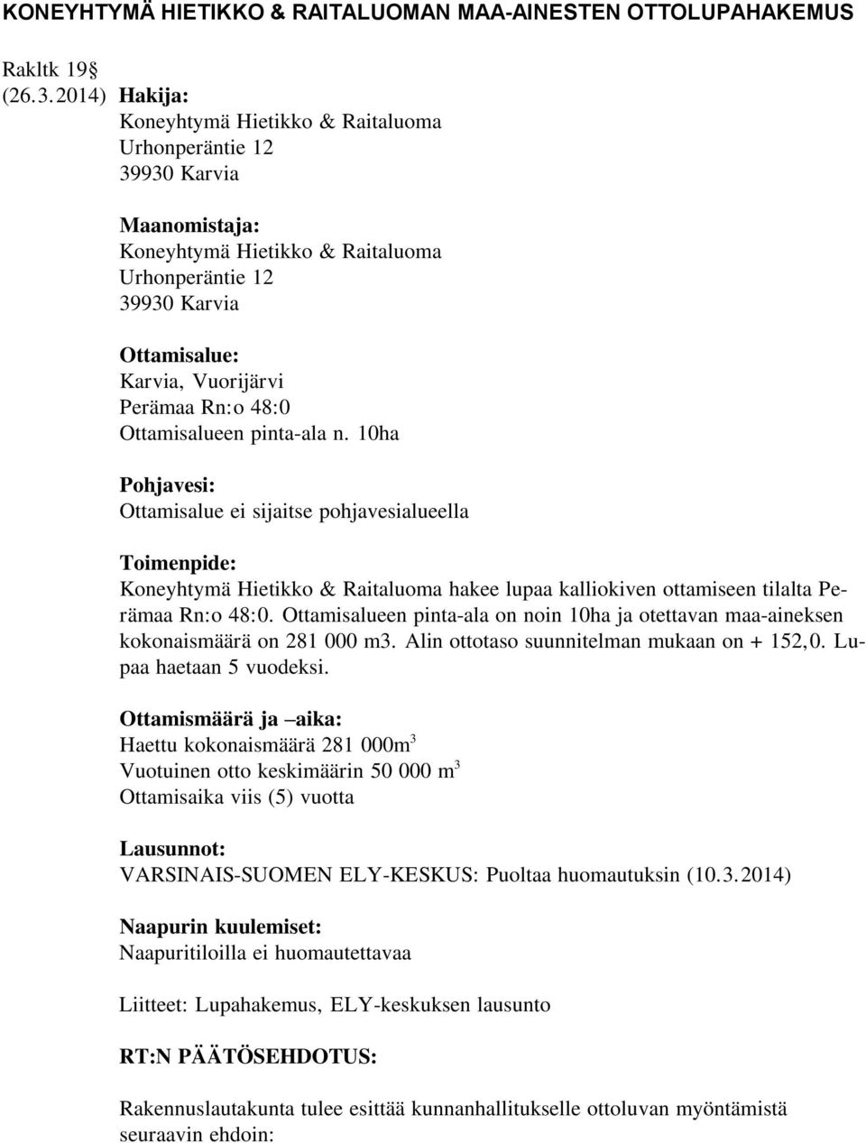 48:0 Ottamisalueen pinta-ala n. 10ha Pohjavesi: Ottamisalue ei sijaitse pohjavesialueella Toimenpide: Koneyhtymä Hietikko & Raitaluoma hakee lupaa kalliokiven ottamiseen tilalta Perämaa Rn:o 48:0.