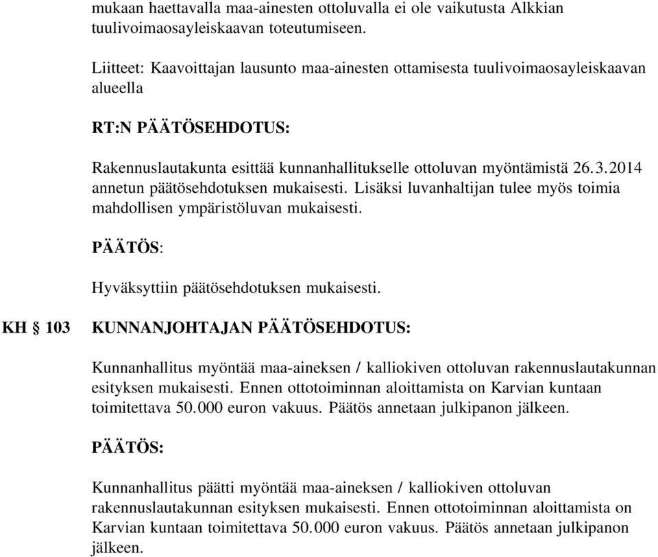 2014 annetun päätösehdotuksen mukaisesti. Lisäksi luvanhaltijan tulee myös toimia mahdollisen ympäristöluvan mukaisesti. Hyväksyttiin päätösehdotuksen mukaisesti.