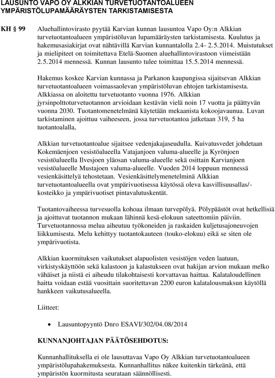 Muistutukset ja mielipiteet on toimitettava Etelä-Suomen aluehallintovirastoon viimeistään 2.5.2014 mennessä.