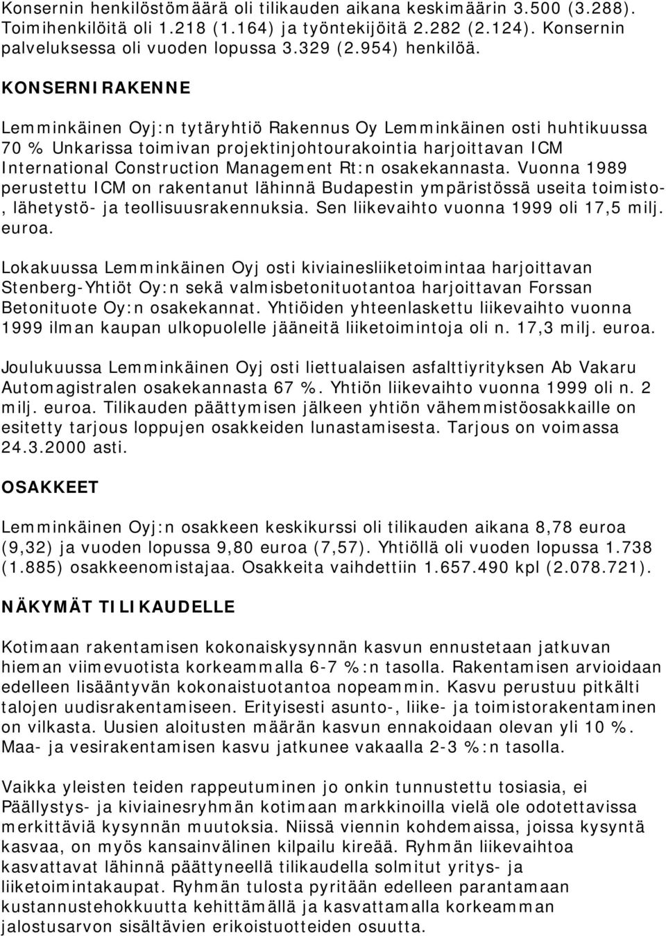 KONSERNIRAKENNE Lemminkäinen Oyj:n tytäryhtiö Rakennus Oy Lemminkäinen osti huhtikuussa 70 % Unkarissa toimivan projektinjohtourakointia harjoittavan ICM International Construction Management Rt:n