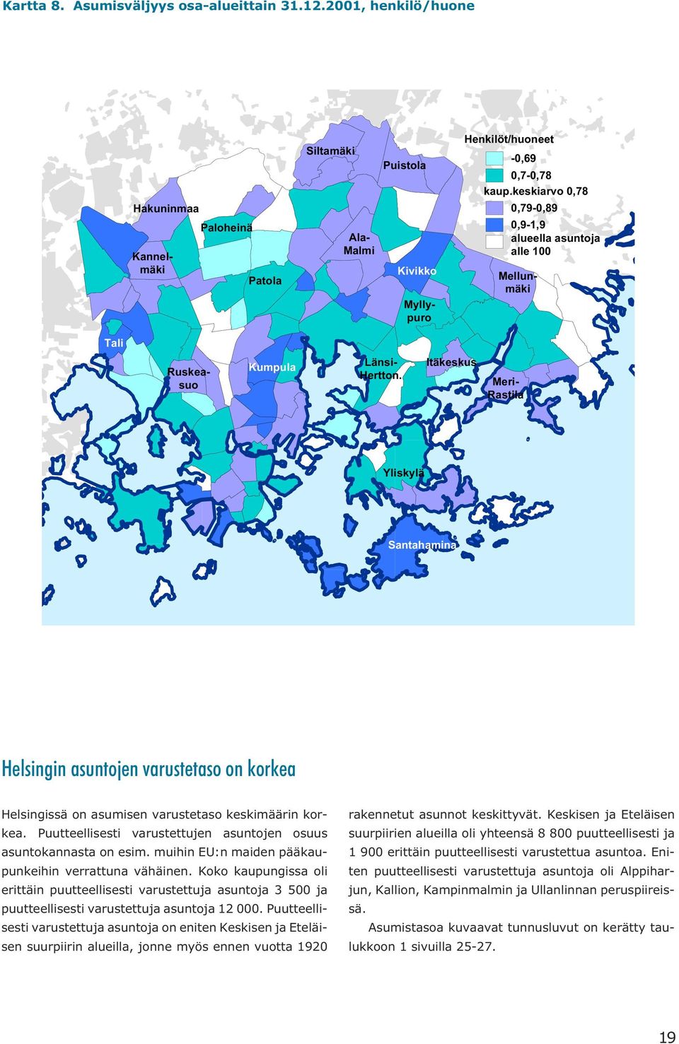 Itäkeskus Meri- Rastila Yliskylä Santahamina Helsingin asuntojen varustetaso on korkea Helsingissä on asumisen varustetaso keskimäärin korkea.