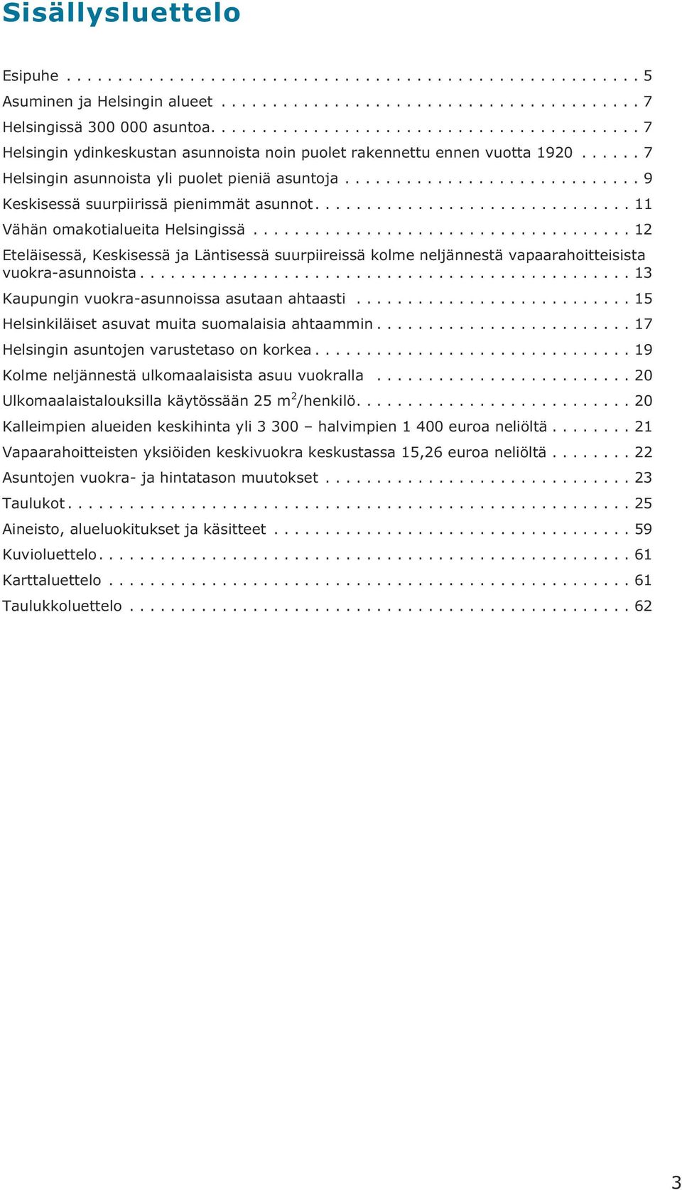 ..12 Eteläisessä, Keskisessä ja Läntisessä suurpiireissä kolme neljännestä vapaarahoitteisista vuokra-asunnoista...13 Kaupungin vuokra-asunnoissa asutaan ahtaasti.