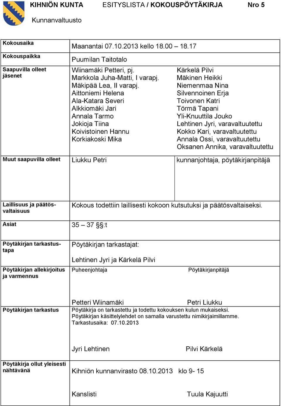 Aittoniemi Helena Ala-Katara Severi Alkkiomäki Jari Annala Tarmo Jokioja Tiina Koivistoinen Hannu Korkiakoski Mika Kärkelä Pilvi Mäkinen Heikki Niemenmaa Nina Silvennoinen Erja Toivonen Katri Törmä