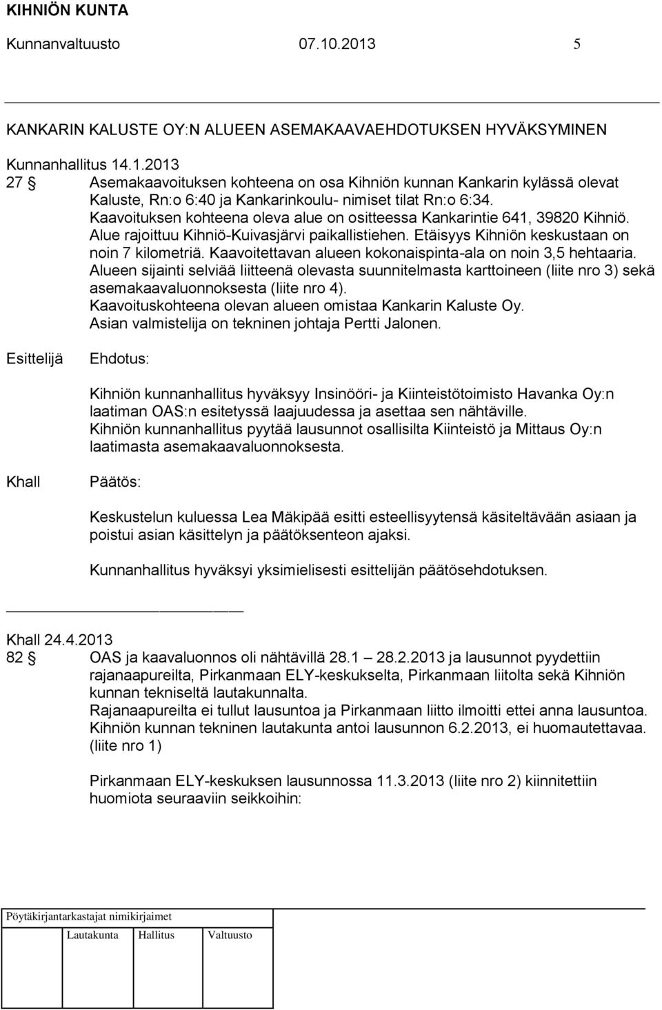 Kaavoitettavan alueen kokonaispinta-ala on noin 3,5 hehtaaria. Alueen sijainti selviää liitteenä olevasta suunnitelmasta karttoineen (liite nro 3) sekä asemakaavaluonnoksesta (liite nro 4).