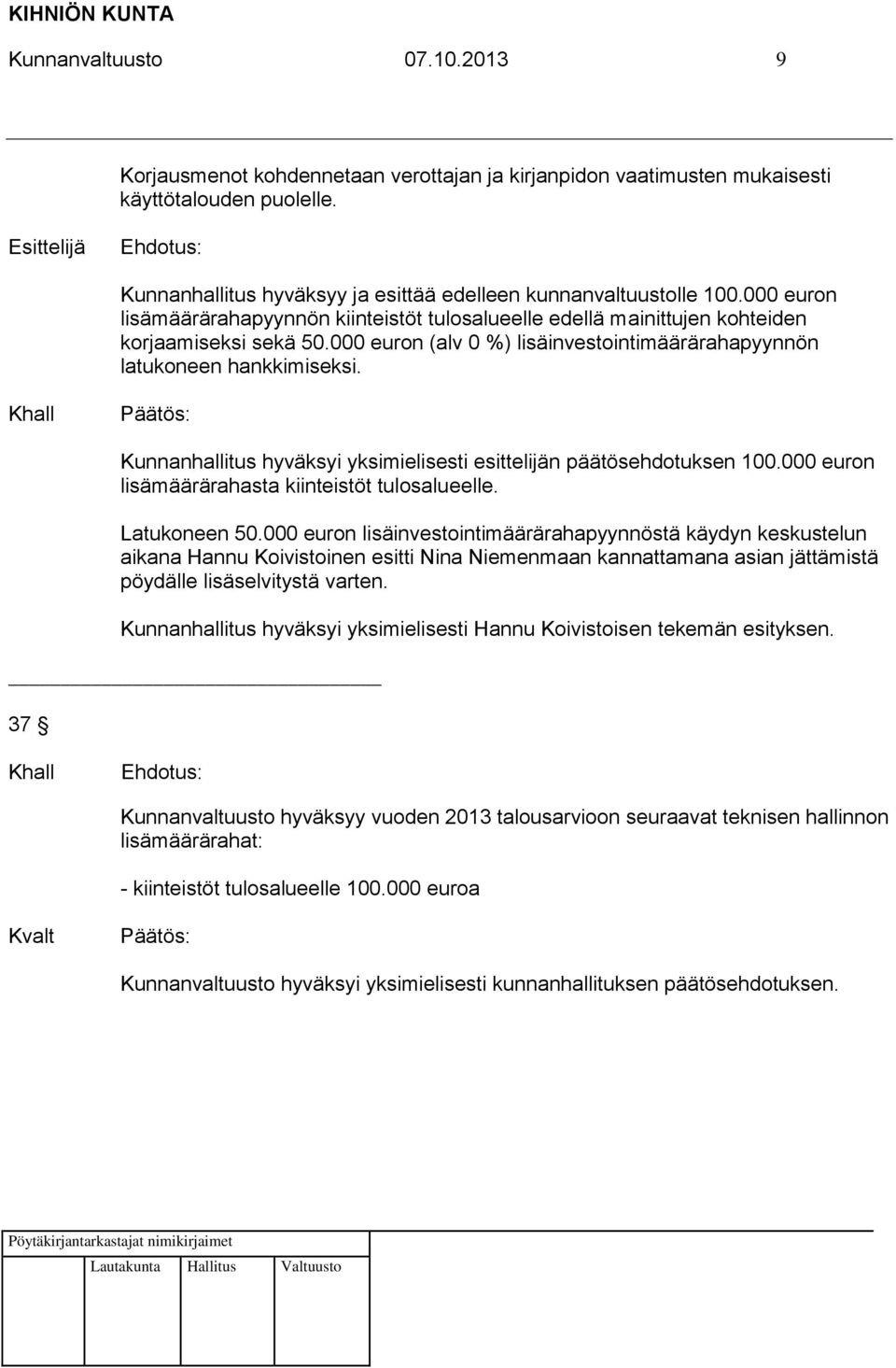 Kunnanhallitus hyväksyi yksimielisesti esittelijän päätösehdotuksen 100.000 euron lisämäärärahasta kiinteistöt tulosalueelle. Latukoneen 50.