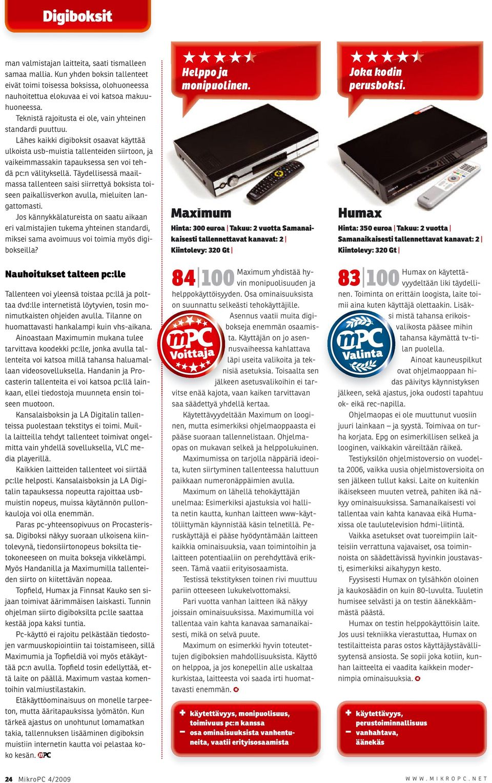 Lähes kaikki digiboksit osaavat käyttää ulkoista usb-muistia tallenteiden siirtoon, ja vaikeimmassakin tapauksessa sen voi tehdä pc:n välityksellä.