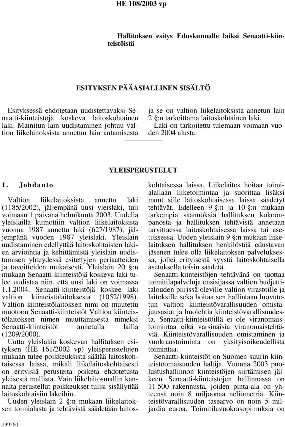 Laki on tarkoitettu tulemaan voimaan vuoden 2004 alusta. YLEISPERUSTELUT 1.