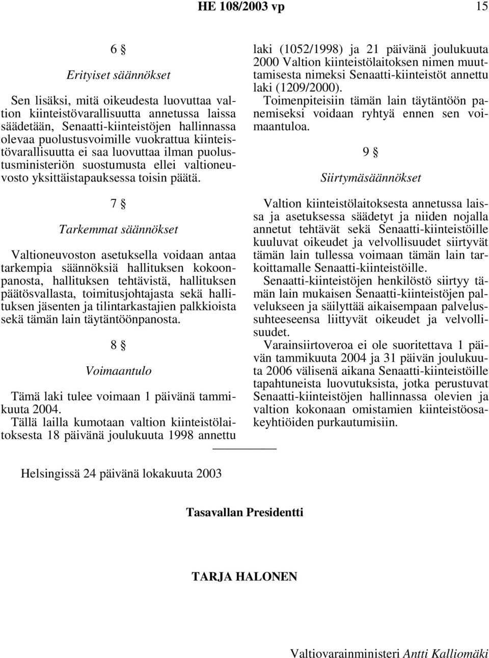 laki (1052/1998) ja 21 päivänä joulukuuta 2000 Valtion kiinteistölaitoksen nimen muuttamisesta nimeksi Senaatti-kiinteistöt annettu laki (1209/2000).