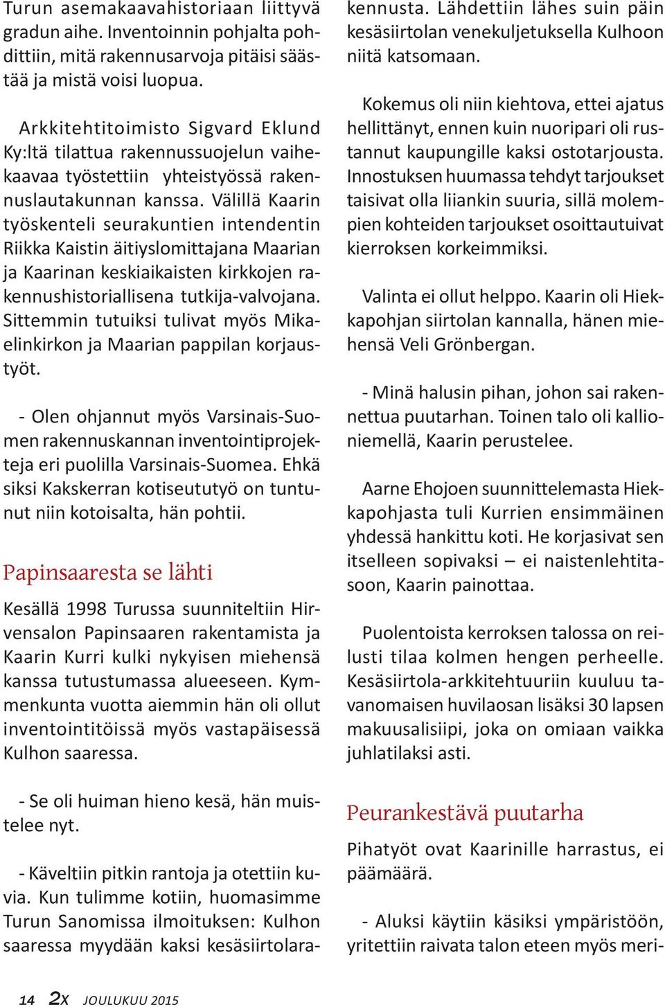 Välillä Kaarin työskenteli seurakuntien intendentin Riikka Kaistin äitiyslomittajana Maarian ja Kaarinan keskiaikaisten kirkkojen rakennushistoriallisena tutkija-valvojana.